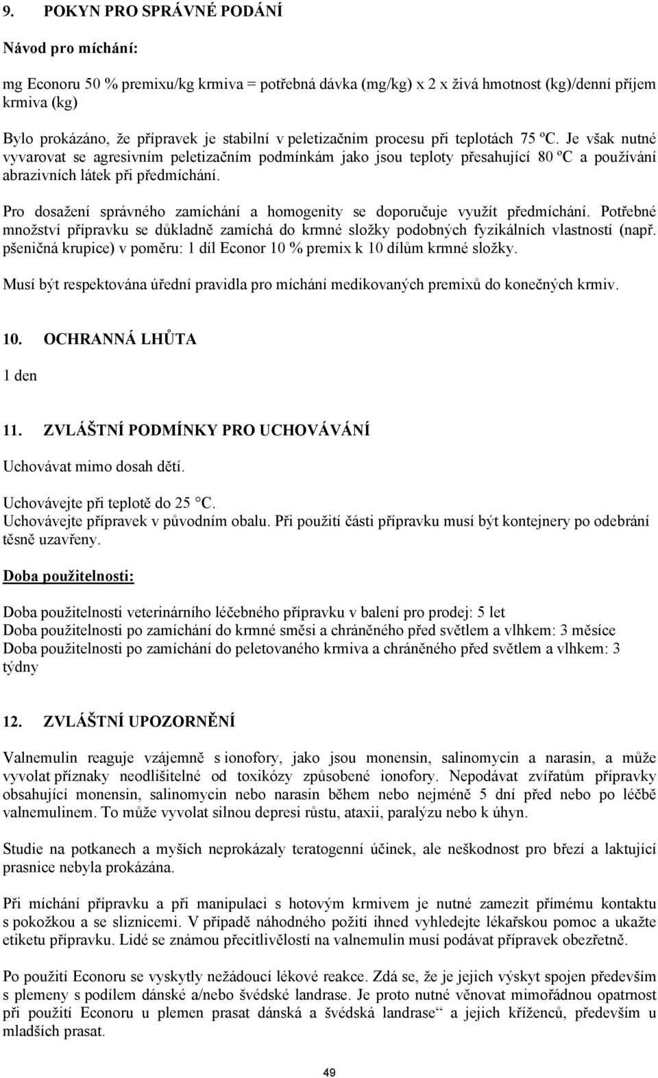 Pro dosažení správného zamíchání a homogenity se doporučuje využít předmíchání. Potřebné množství přípravku se důkladně zamíchá do krmné složky podobných fyzikálních vlastností (např.