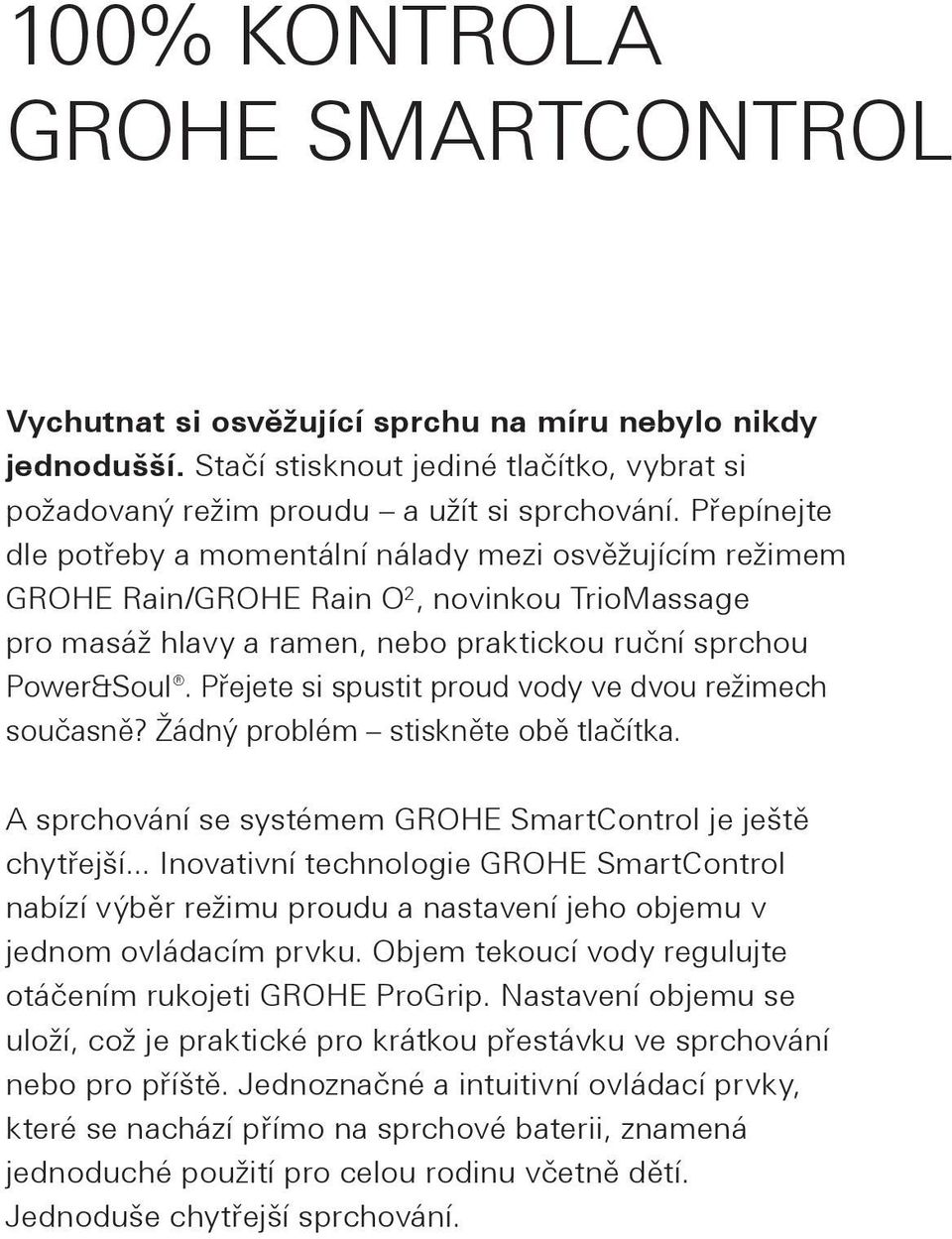 Přejete si spustit proud vody ve dvou režimech současně? Žádný problém stiskněte obě tlačítka. A sprchování se systémem GROHE SmartControl je ještě chytřejší.