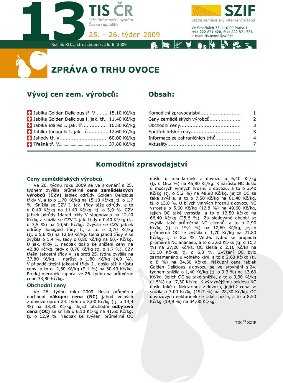 V... 60,00 Kč/kg Třešně tř. V... 37,80 Kč/kg Komoditní zpravodajství... Ceny zemědělských výrobců... Obchodní ceny... Spotřebitelské ceny... Informace ze zahraničních trhů... Aktuality.