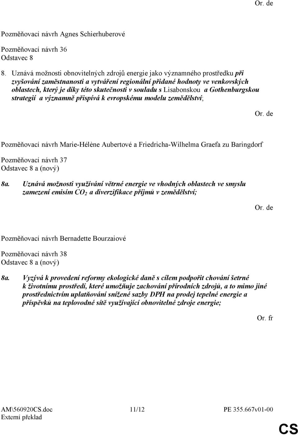 souladu s Lisabonskou a Gothenburgskou strategií a významně přispívá k evropskému modelu zemědělství; Pozměňovací návrh 37 Odstavec 8 a (nový) 8a.