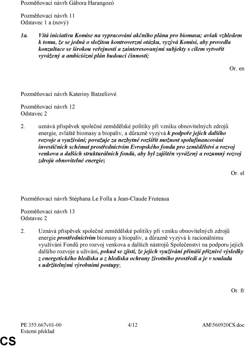 zainteresovanými subjekty s cílem vytvořit vyvážený a ambiciózní plán budoucí činnosti; Or. en Pozměňovací návrh 12 Odstavec 2 2.
