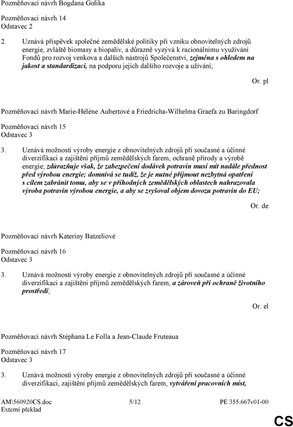 nástrojů Společenství, zejména s ohledem na jakost a standardizaci, na podporu jejich dalšího rozvoje a užívání; Or. pl Pozměňovací návrh 15 Odstavec 3 3.