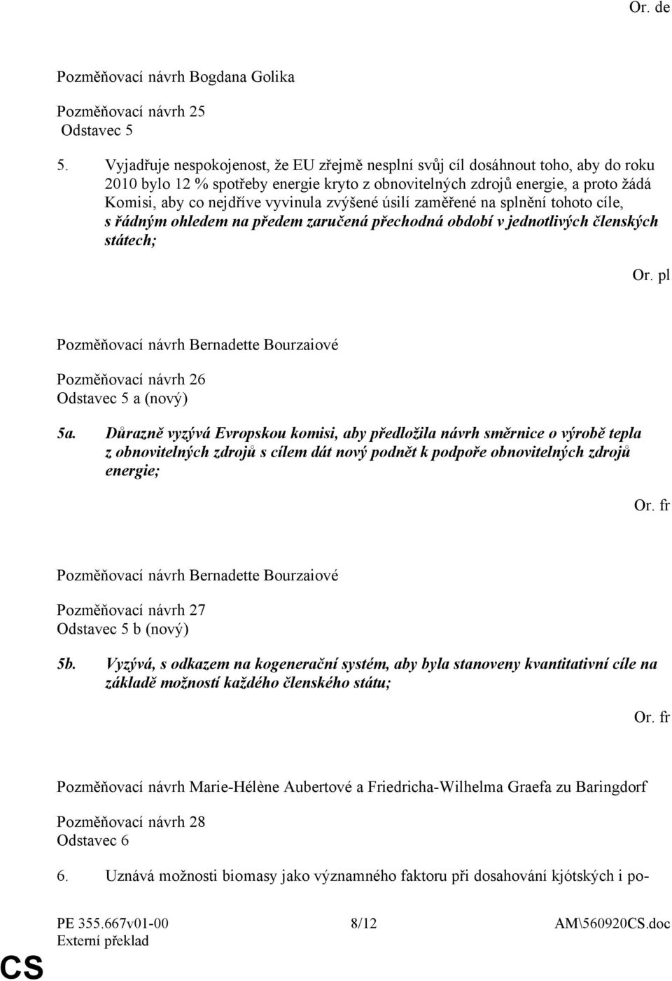 zvýšené úsilí zaměřené na splnění tohoto cíle, s řádným ohledem na předem zaručená přechodná období v jednotlivých členských státech; Or.