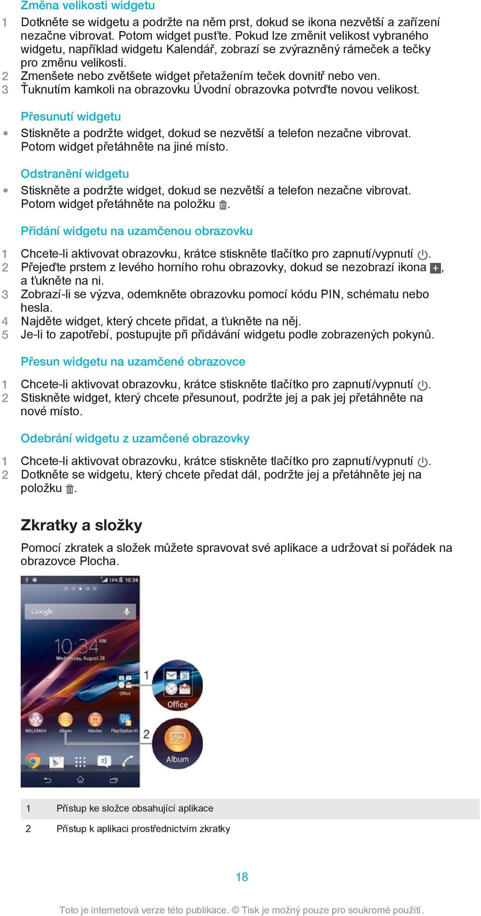 3 Ťuknutím kamkoli na obrazovku Úvodní obrazovka potvrďte novou velikost. Přesunutí widgetu Stiskněte a podržte widget, dokud se nezvětší a telefon nezačne vibrovat.