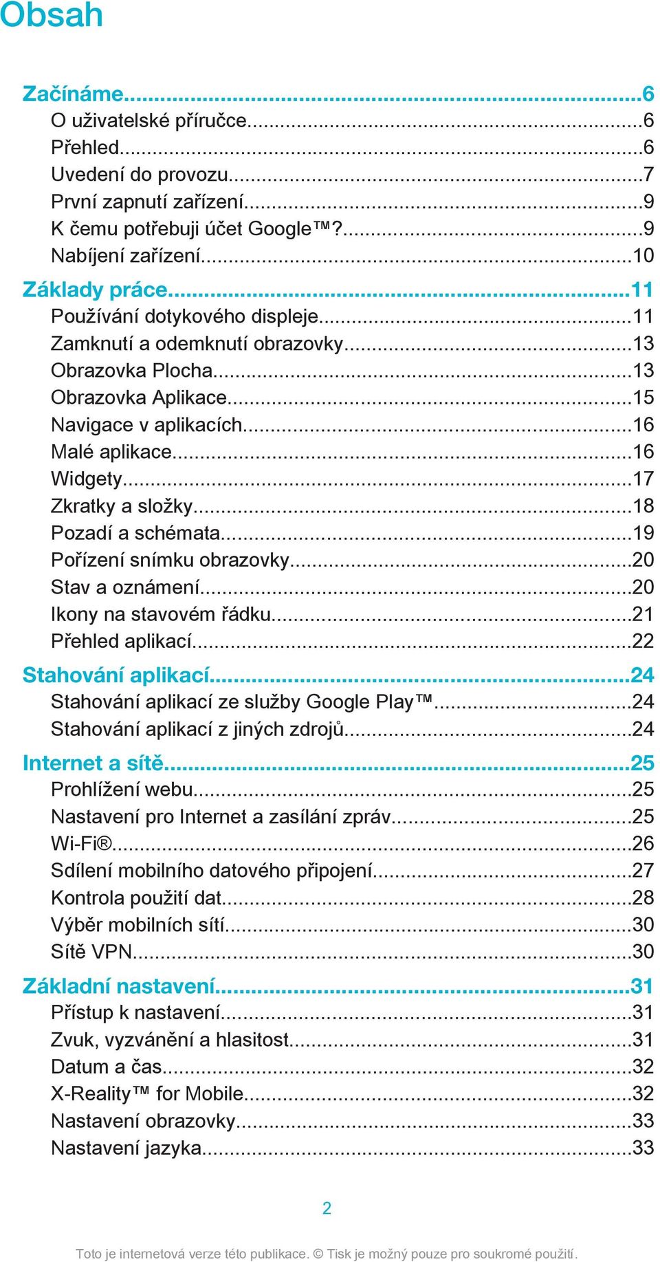 ..18 Pozadí a schémata...19 Pořízení snímku obrazovky...20 Stav a oznámení...20 Ikony na stavovém řádku...21 Přehled aplikací...22 Stahování aplikací...24 Stahování aplikací ze služby Google Play.