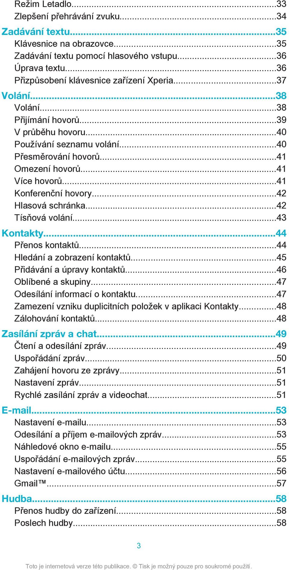 ..42 Hlasová schránka...42 Tísňová volání...43 Kontakty...44 Přenos kontaktů...44 Hledání a zobrazení kontaktů...45 Přidávání a úpravy kontaktů...46 Oblíbené a skupiny.