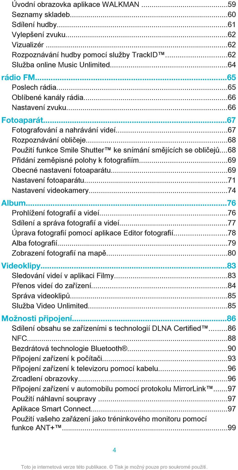 ..68 Použití funkce Smile Shutter ke snímání smějících se obličejů...68 Přidání zeměpisné polohy k fotografiím...69 Obecné nastavení fotoaparátu...69 Nastavení fotoaparátu...71 Nastavení videokamery.
