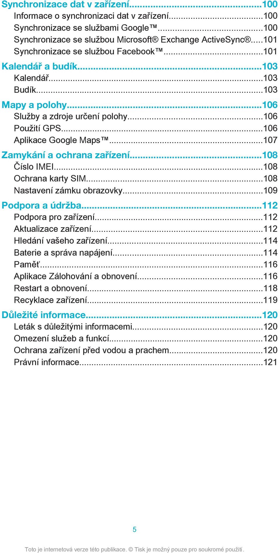 ..107 Zamykání a ochrana zařízení...108 Číslo IMEI...108 Ochrana karty SIM...108 Nastavení zámku obrazovky...109 Podpora a údržba...112 Podpora pro zařízení...112 Aktualizace zařízení.