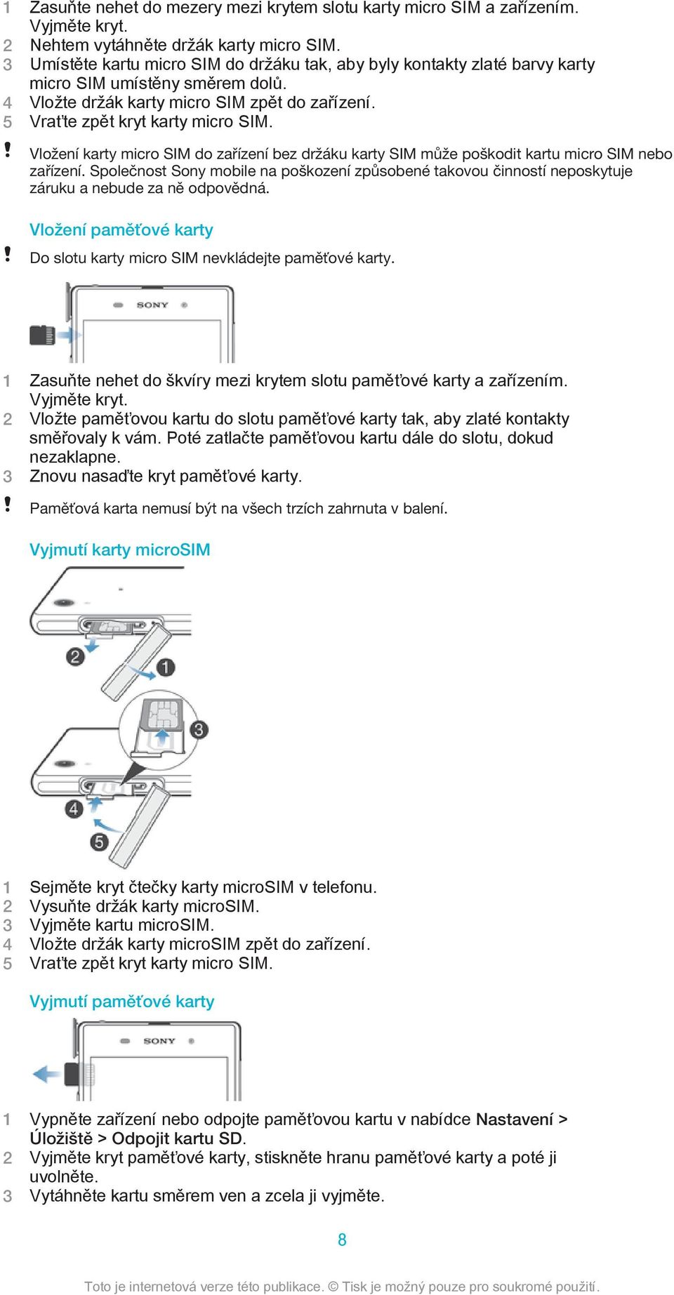 Vložení karty micro SIM do zařízení bez držáku karty SIM může poškodit kartu micro SIM nebo zařízení.
