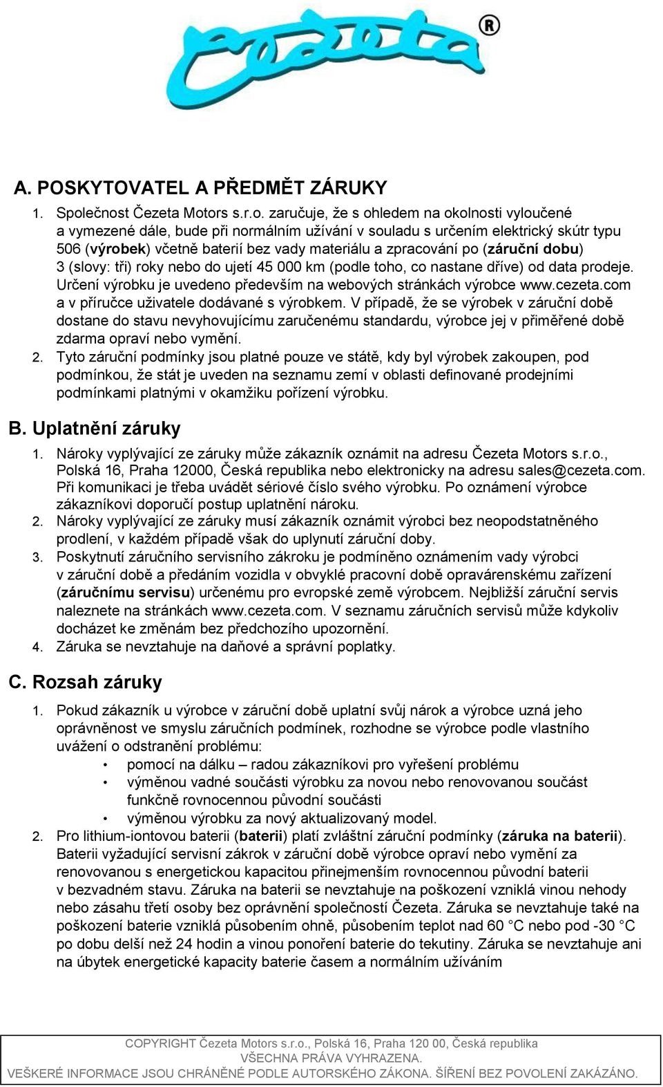 materiálu a zpracování po (záruční dobu) 3 (slovy: tři) roky nebo do ujetí 45 000 km (podle toho, co nastane dříve) od data prodeje.