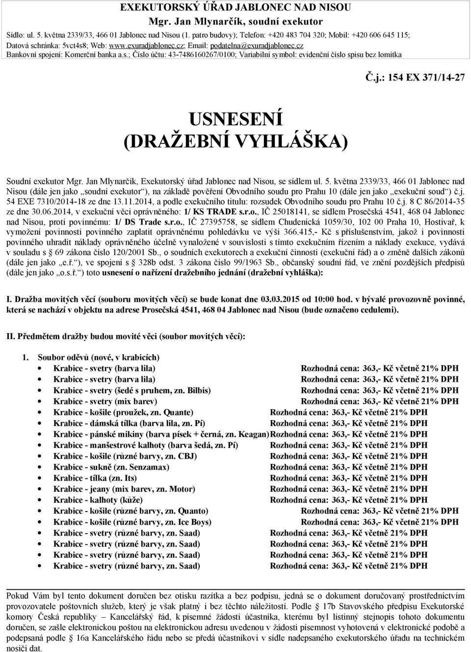 j.: 154 EX 371/14-27 USNESENÍ (DRAŽEBNÍ VYHLÁŠKA) Soudní exekutor Mgr. Jan Mlynarčík, Exekutorský úřad Jablonec nad Nisou, se sídlem ul. 5.