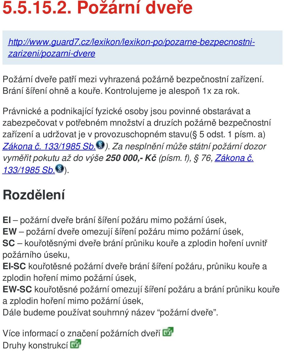 Právnické a podnikající fyzické osoby jsou povinné obstarávat a zabezpečovat v potřebném množství a druzích požárně bezpečnostní zařízení a udržovat je v provozuschopném stavu( 5 odst. 1 písm.