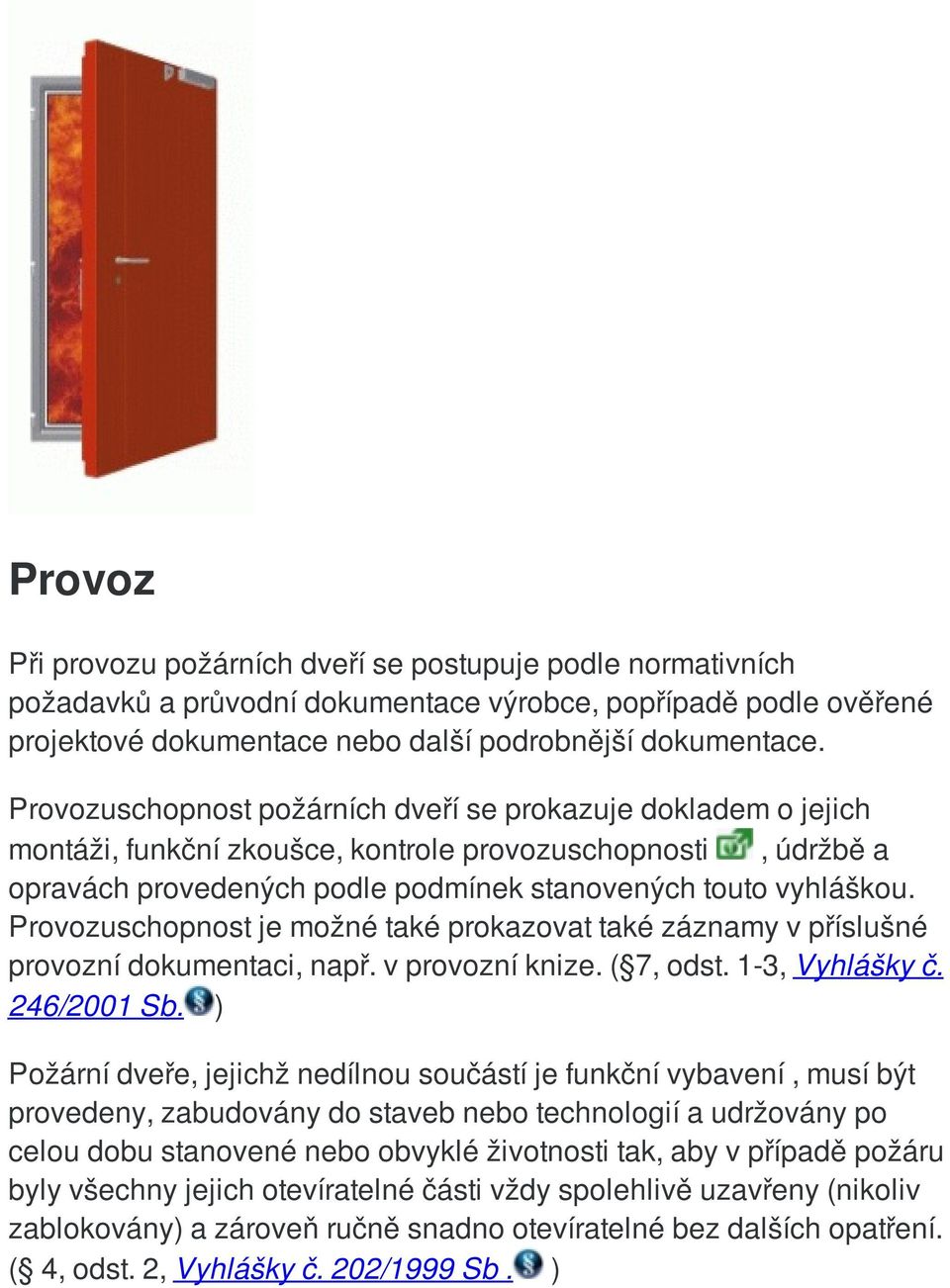 Provozuschopnost je možné také prokazovat také záznamy v příslušné provozní dokumentaci, např. v provozní knize. ( 7, odst. 1-3, Vyhlášky č. 246/2001 Sb.