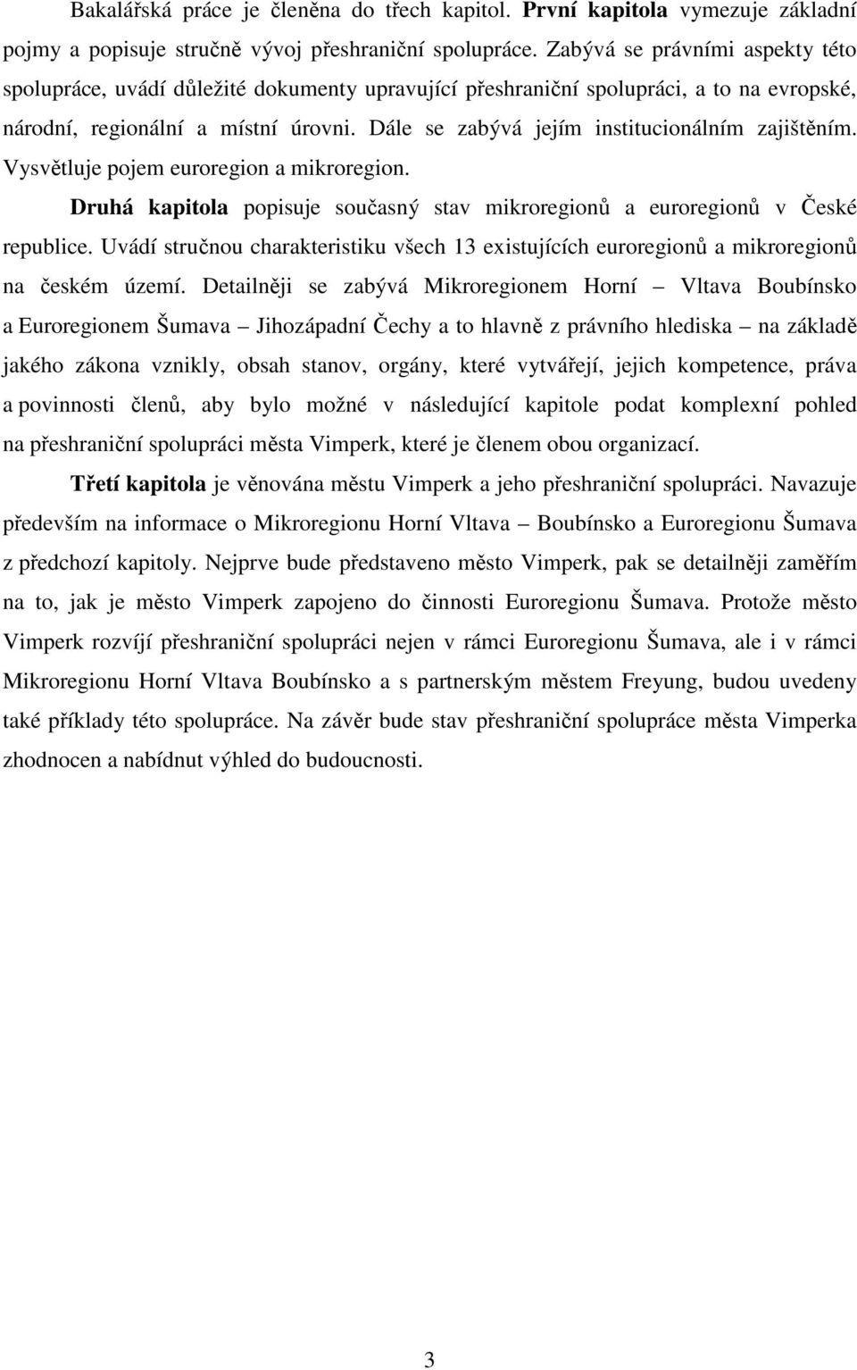 Dále se zabývá jejím institucionálním zajištěním. Vysvětluje pojem euroregion a mikroregion. Druhá kapitola popisuje současný stav mikroregionů a euroregionů v České republice.