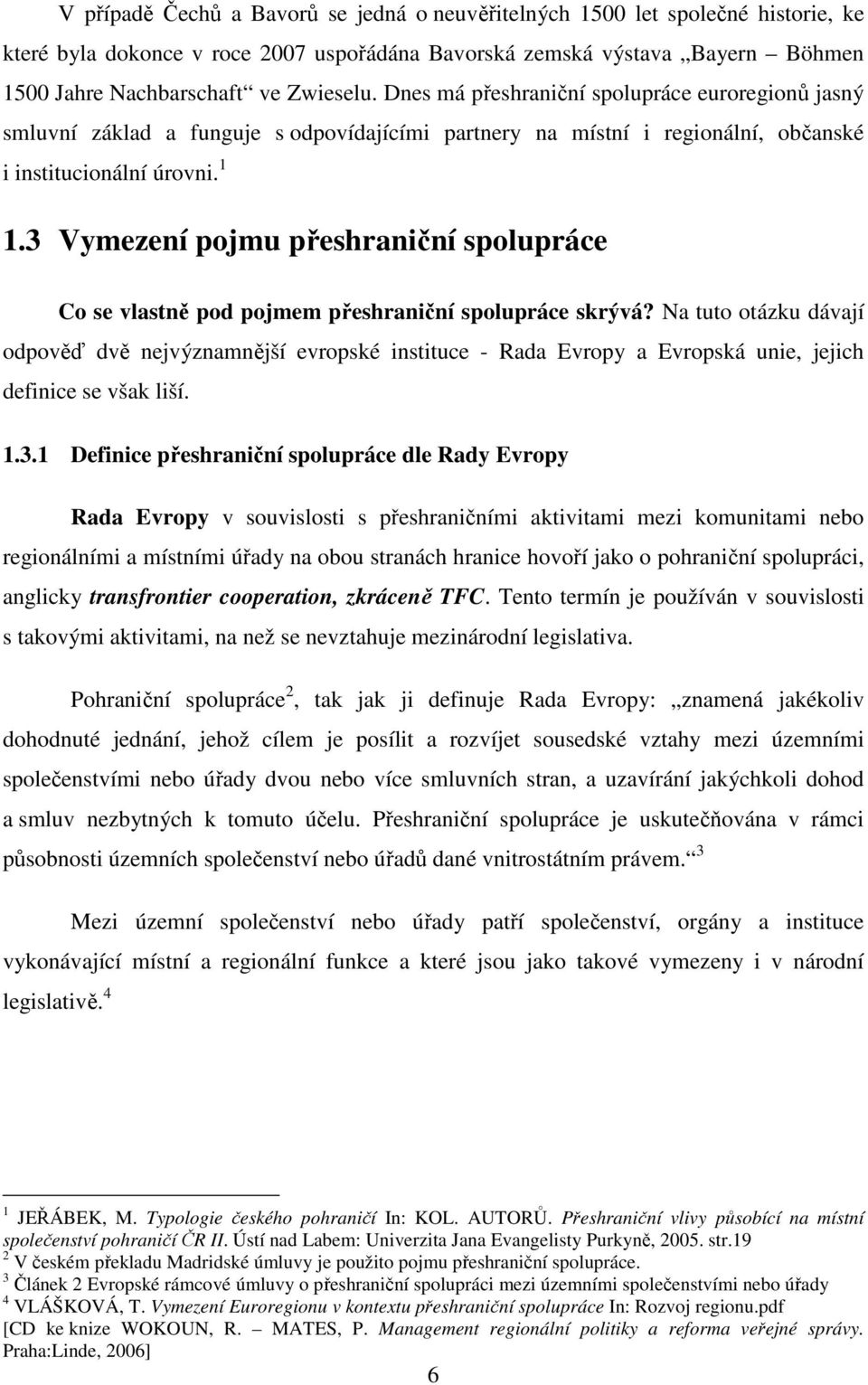 3 Vymezení pojmu přeshraniční spolupráce Co se vlastně pod pojmem přeshraniční spolupráce skrývá?