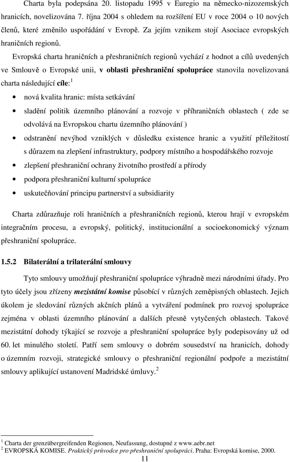 Evropská charta hraničních a přeshraničních regionů vychází z hodnot a cílů uvedených ve Smlouvě o Evropské unii, v oblasti přeshraniční spolupráce stanovila novelizovaná charta následující cíle: 1