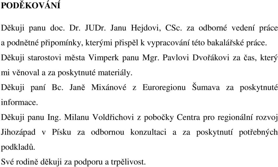 Děkuji starostovi města Vimperk panu Mgr. Pavlovi Dvořákovi za čas, který mi věnoval a za poskytnuté materiály. Děkuji paní Bc.