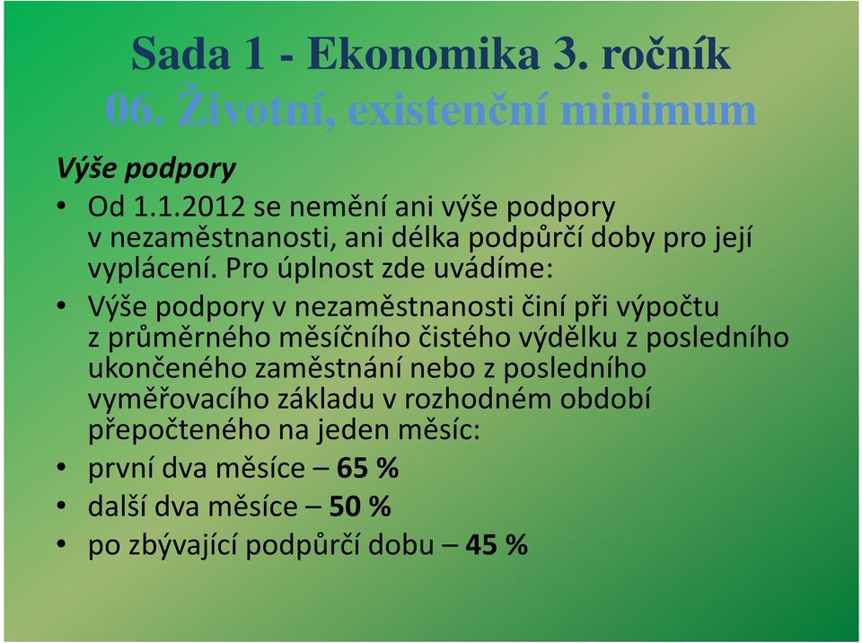 Pro úplnost zde uvádíme: Výše podpory vnezaměstnanosti činí při výpočtu zprůměrného měsíčního čistého