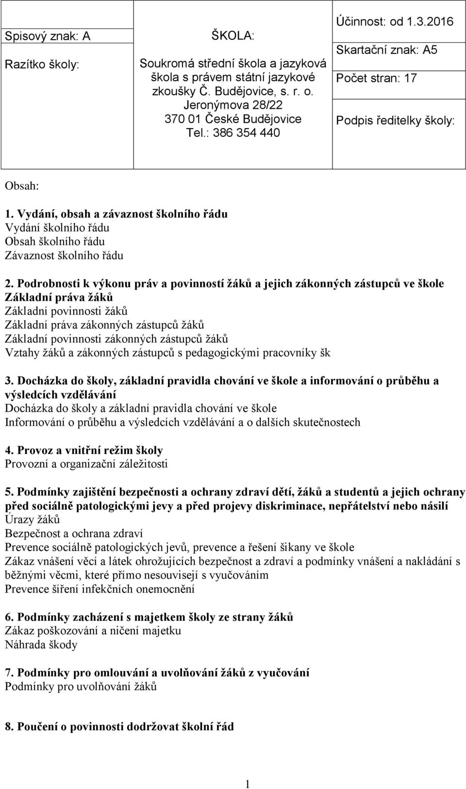 Vydání, obsah a závaznost školního řádu Vydání školního řádu Obsah školního řádu Závaznost školního řádu 2.