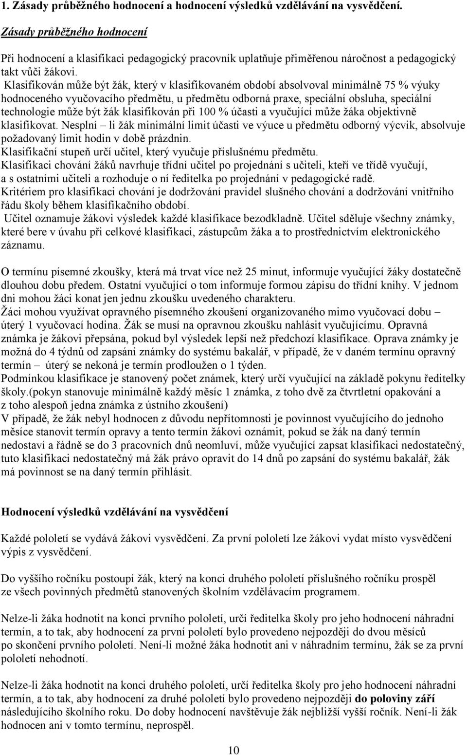 Klasifikován může být žák, který v klasifikovaném období absolvoval minimálně 75 % výuky hodnoceného vyučovacího předmětu, u předmětu odborná praxe, speciální obsluha, speciální technologie může být