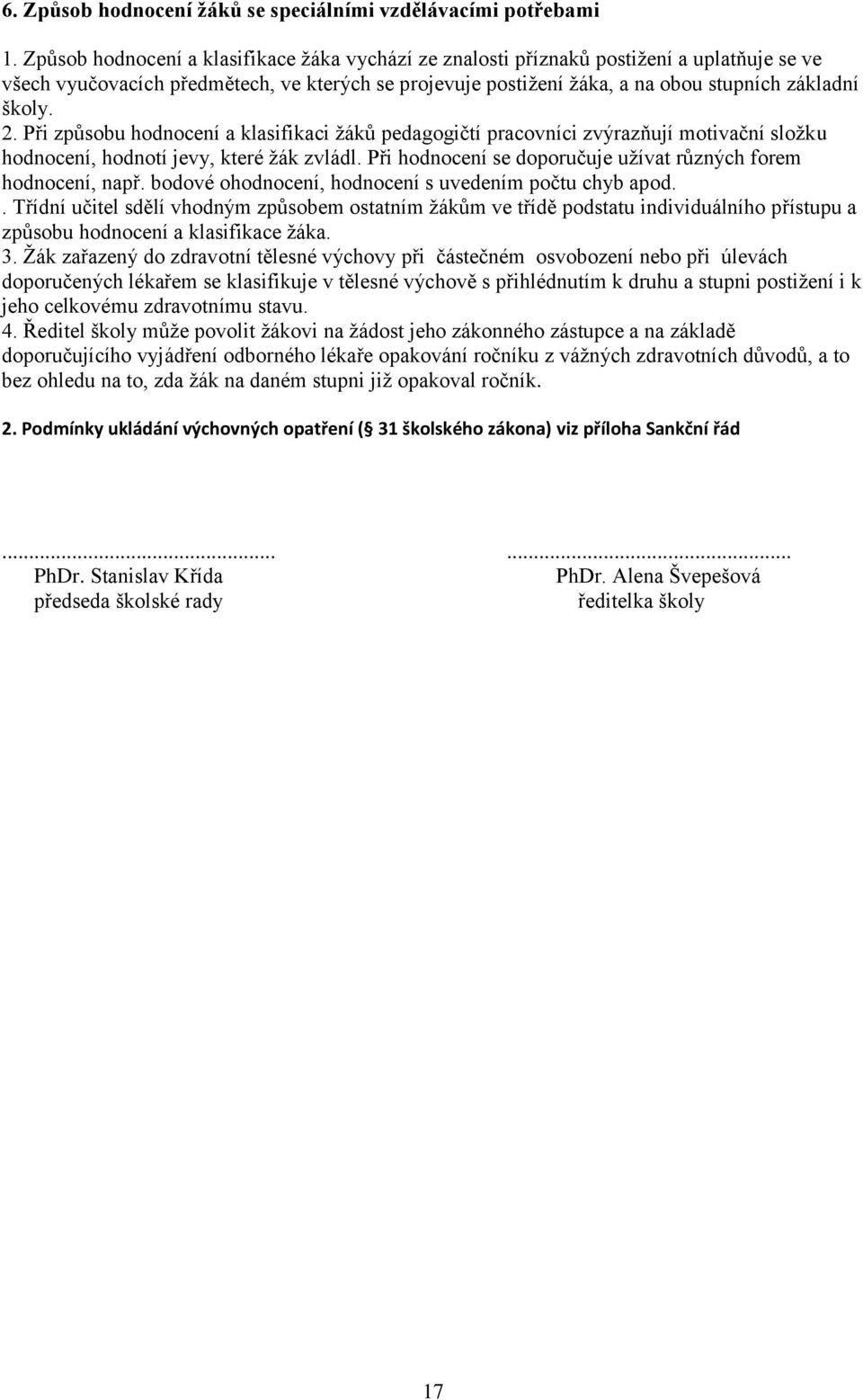 Při způsobu hodnocení a klasifikaci žáků pedagogičtí pracovníci zvýrazňují motivační složku hodnocení, hodnotí jevy, které žák zvládl. Při hodnocení se doporučuje užívat různých forem hodnocení, např.