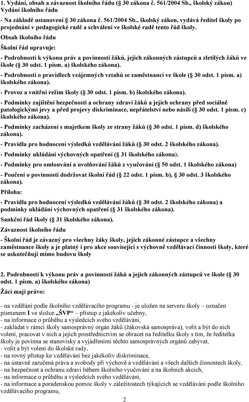 - Podrobnosti o pravidlech vzájemných vztahů se zaměstnanci ve škole ( 30 odst. 1 písm. a) školského zákona). - Provoz a vnitřní režim školy ( 30 odst. 1 písm. b) školského zákona).