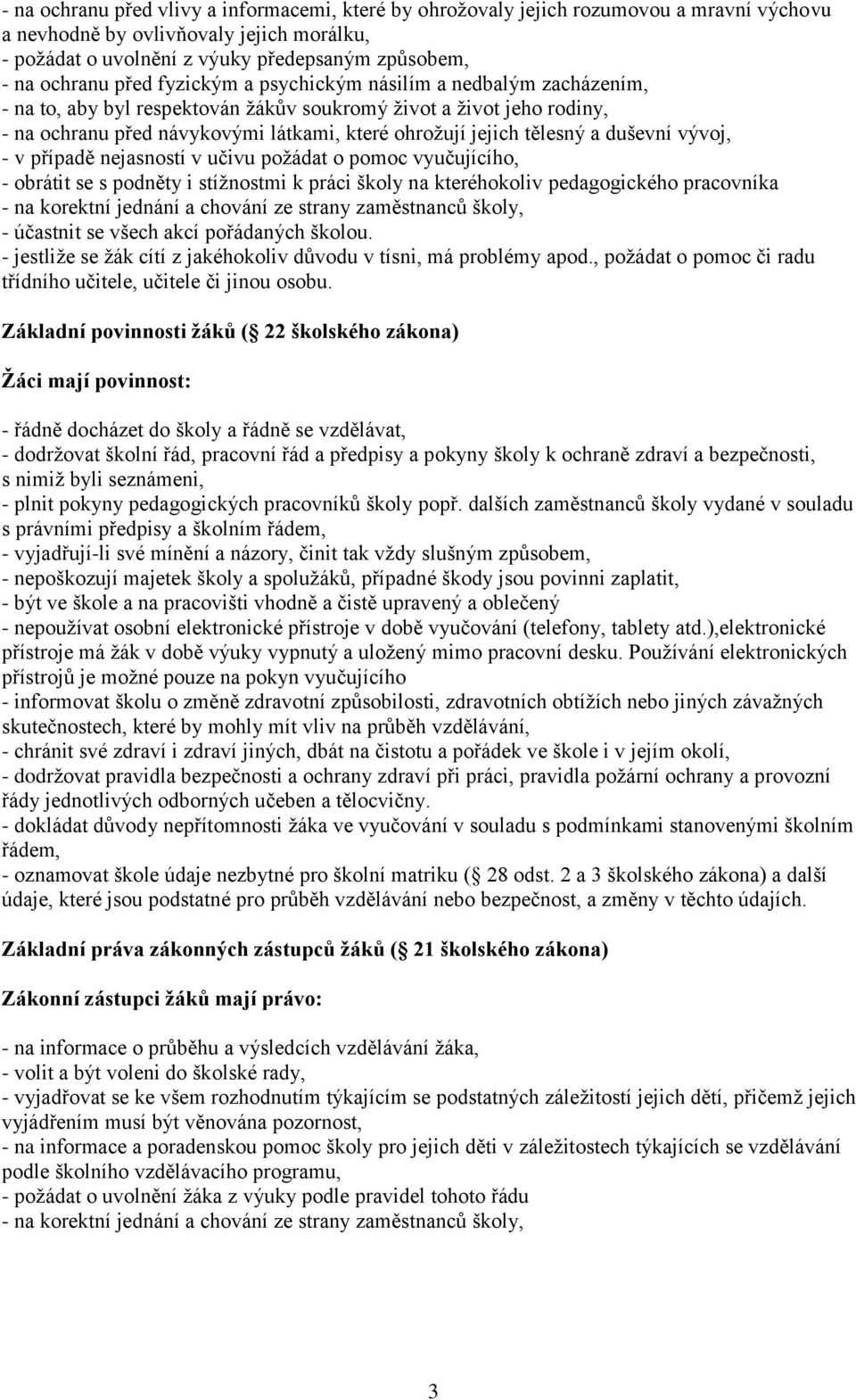 duševní vývoj, - v případě nejasností v učivu požádat o pomoc vyučujícího, - obrátit se s podněty i stížnostmi k práci školy na kteréhokoliv pedagogického pracovníka - na korektní jednání a chování