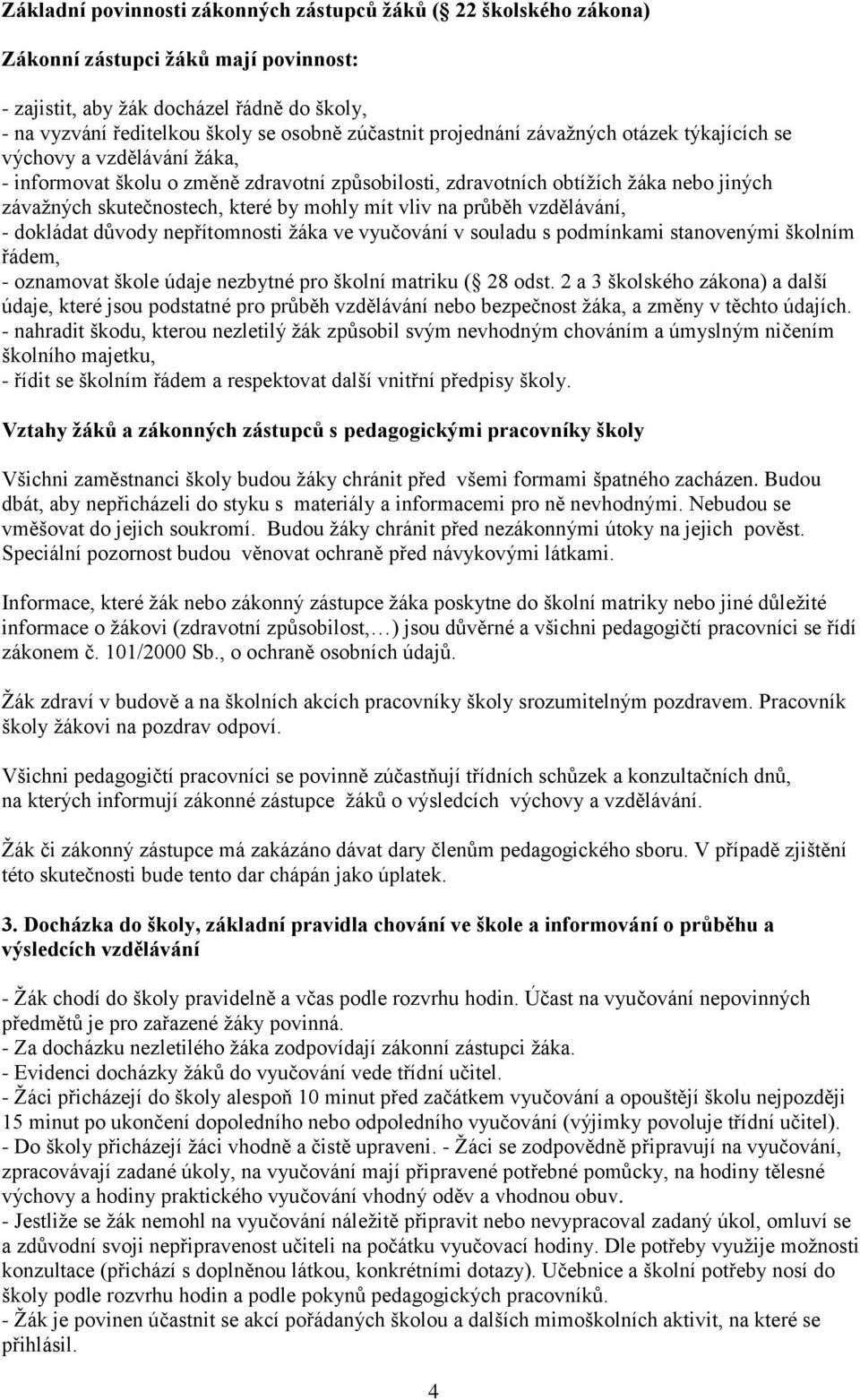 mít vliv na průběh vzdělávání, - dokládat důvody nepřítomnosti žáka ve vyučování v souladu s podmínkami stanovenými školním řádem, - oznamovat škole údaje nezbytné pro školní matriku ( 28 odst.