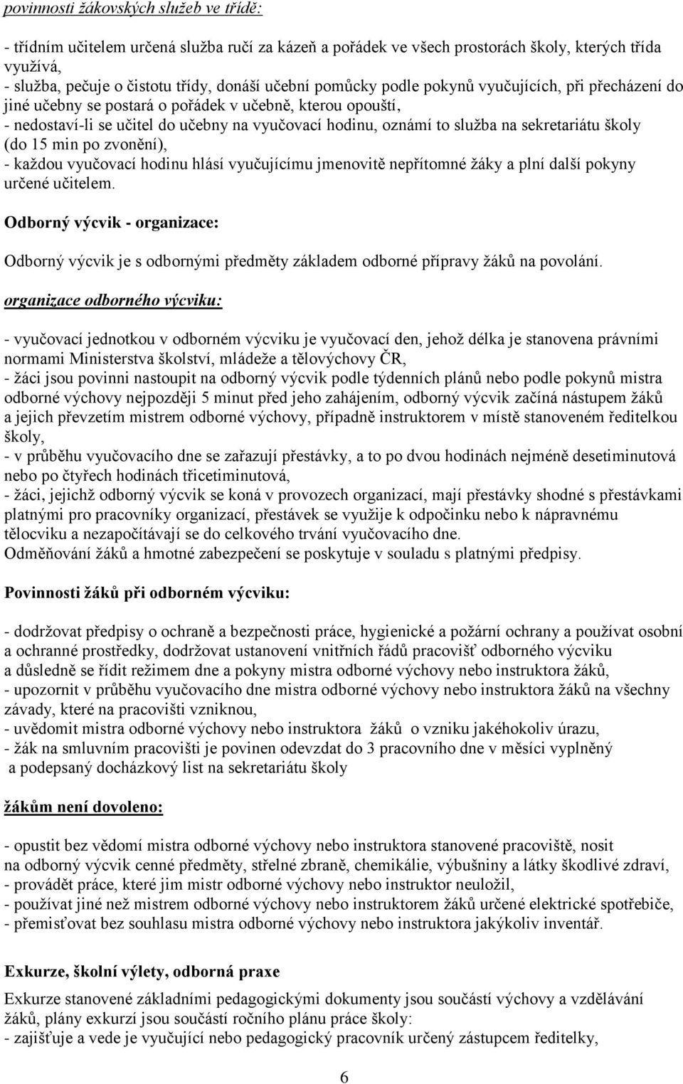 školy (do 15 min po zvonění), - každou vyučovací hodinu hlásí vyučujícímu jmenovitě nepřítomné žáky a plní další pokyny určené učitelem.