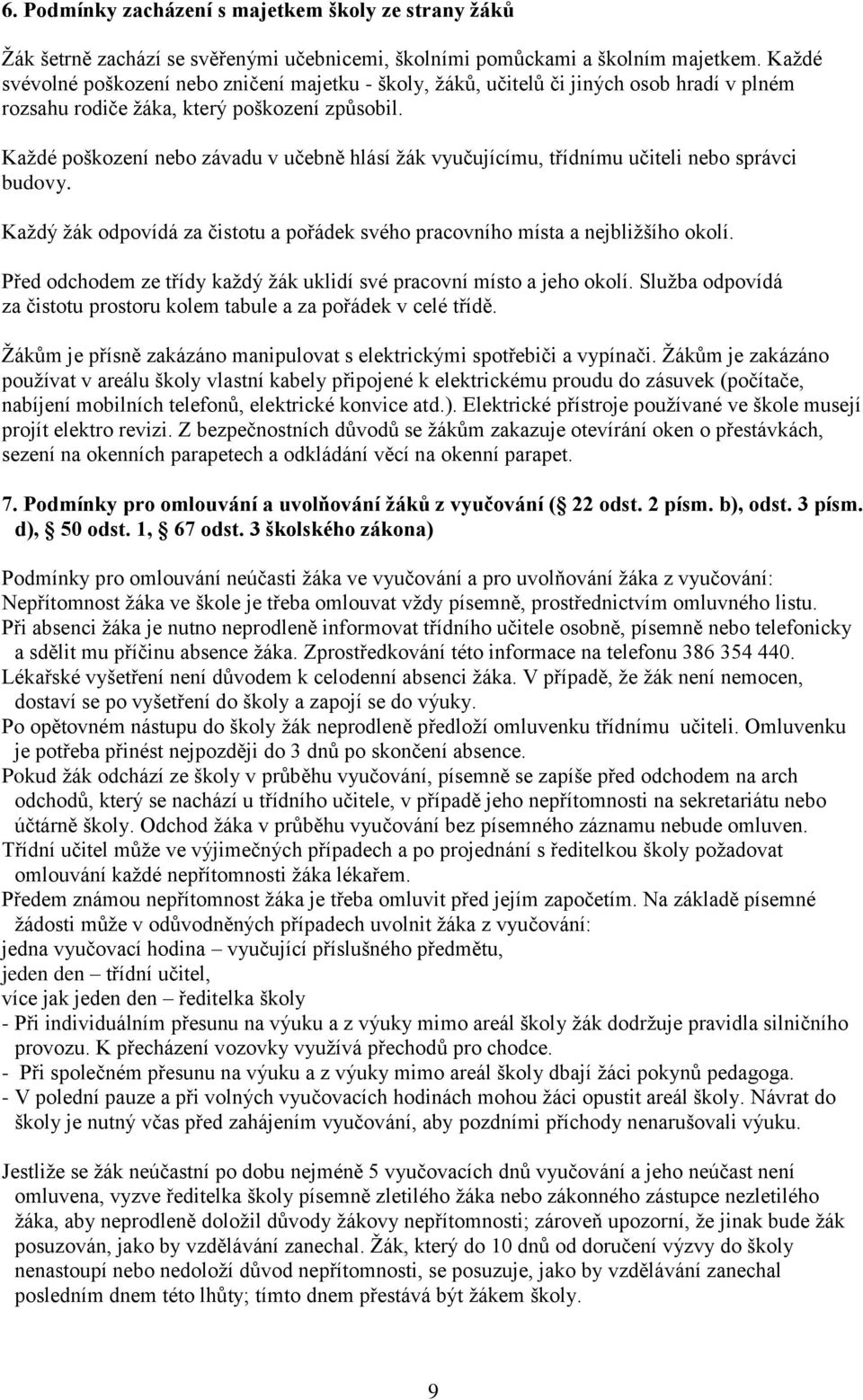 Každé poškození nebo závadu v učebně hlásí žák vyučujícímu, třídnímu učiteli nebo správci budovy. Každý žák odpovídá za čistotu a pořádek svého pracovního místa a nejbližšího okolí.