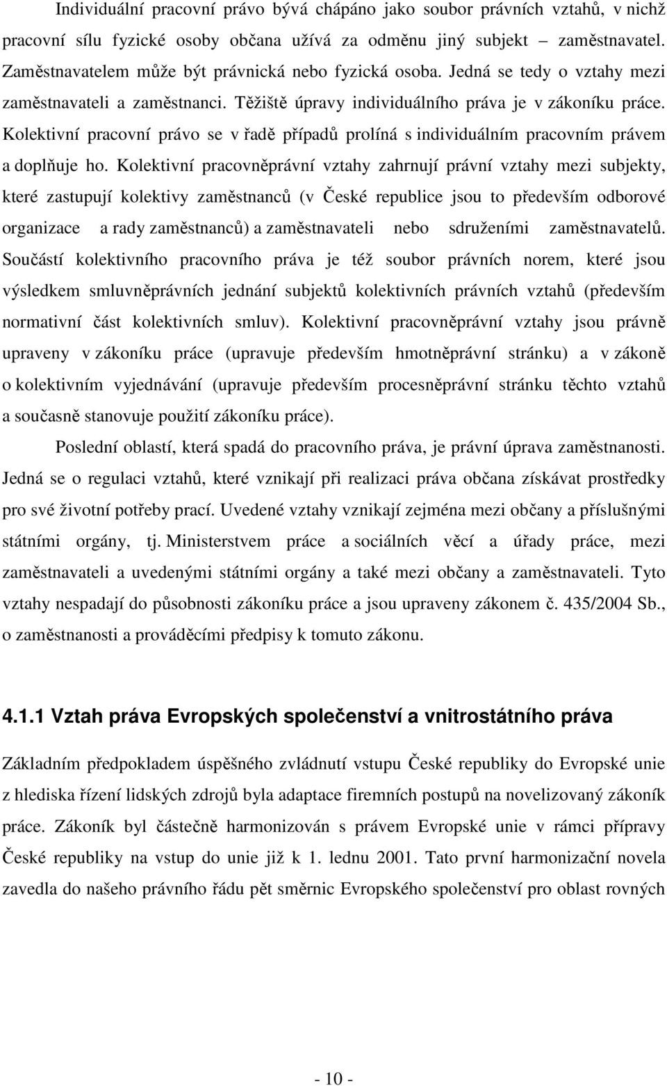 Kolektivní pracovní právo se v řadě případů prolíná s individuálním pracovním právem a doplňuje ho.