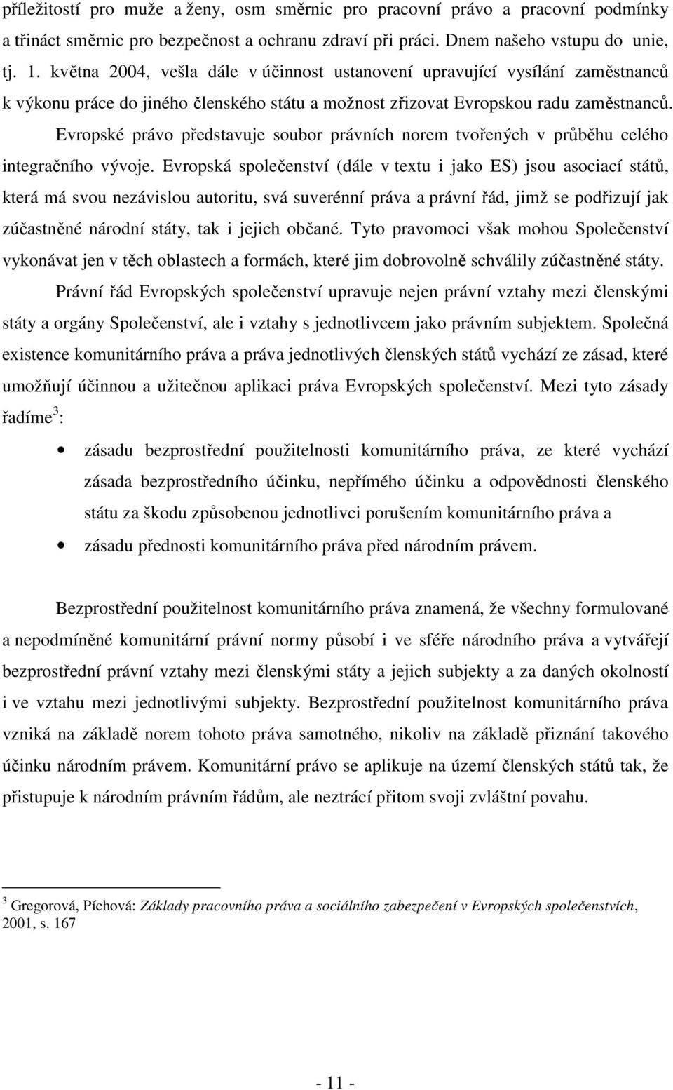 Evropské právo představuje soubor právních norem tvořených v průběhu celého integračního vývoje.
