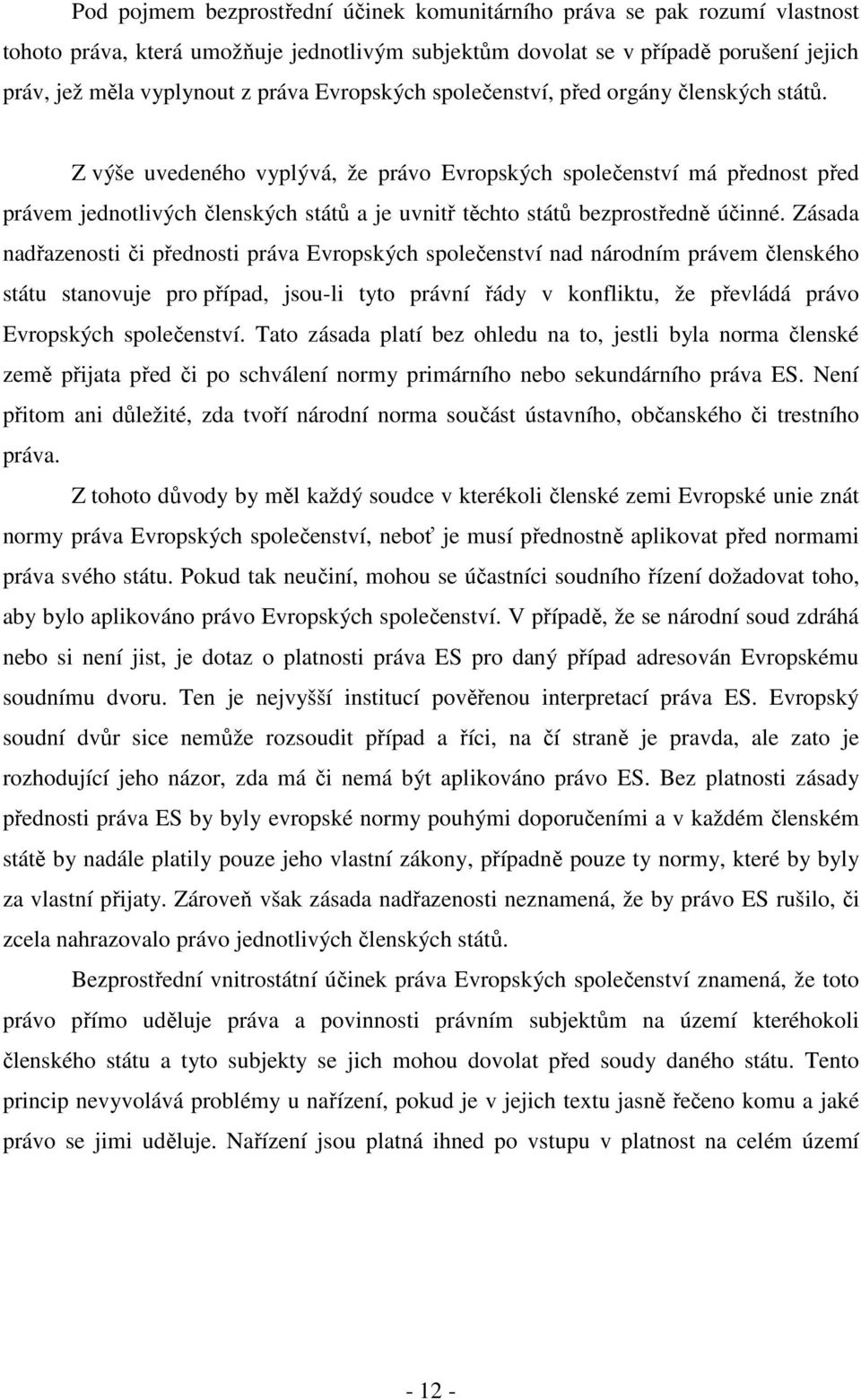Z výše uvedeného vyplývá, že právo Evropských společenství má přednost před právem jednotlivých členských států a je uvnitř těchto států bezprostředně účinné.