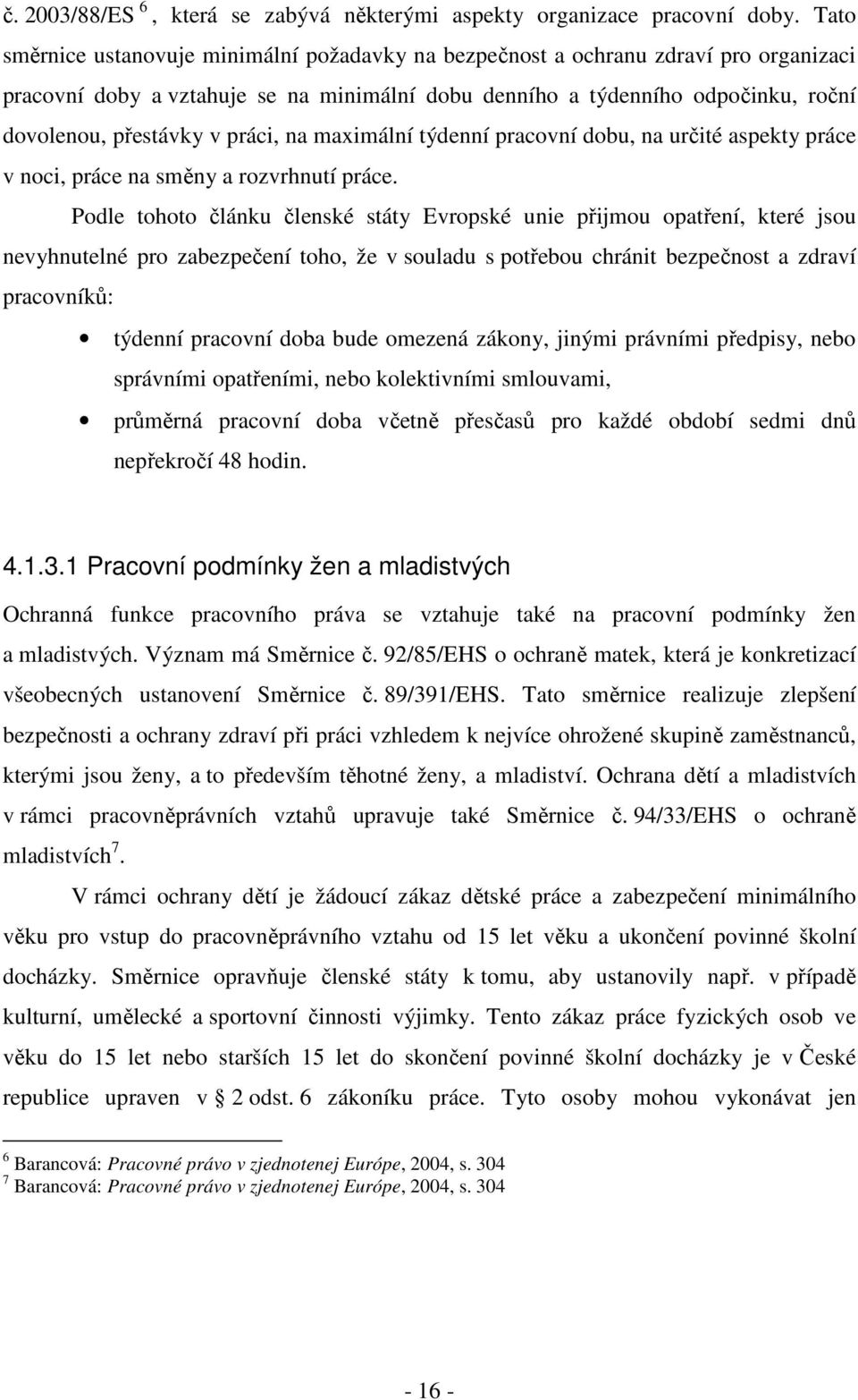 práci, na maximální týdenní pracovní dobu, na určité aspekty práce v noci, práce na směny a rozvrhnutí práce.