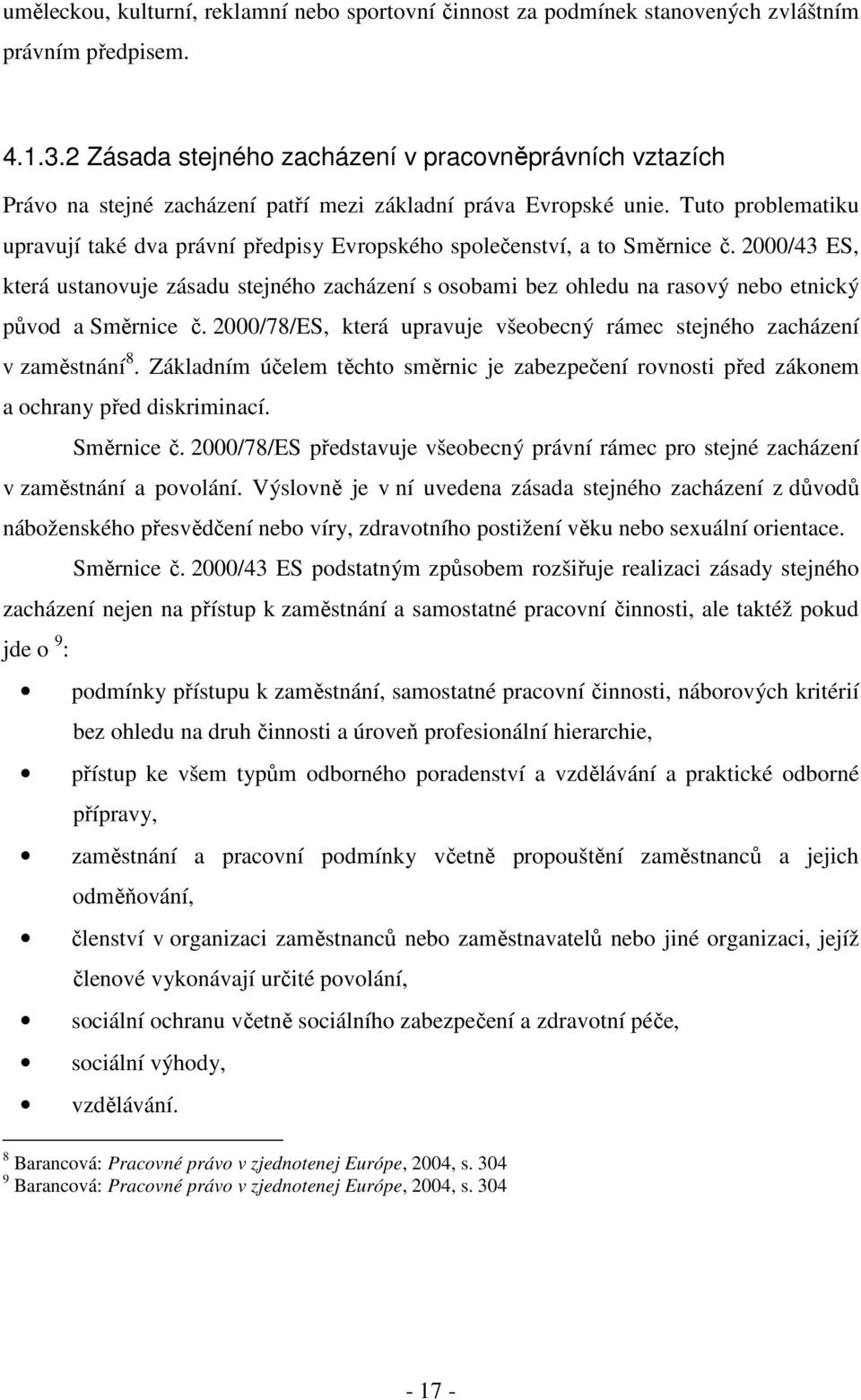 Tuto problematiku upravují také dva právní předpisy Evropského společenství, a to Směrnice č.