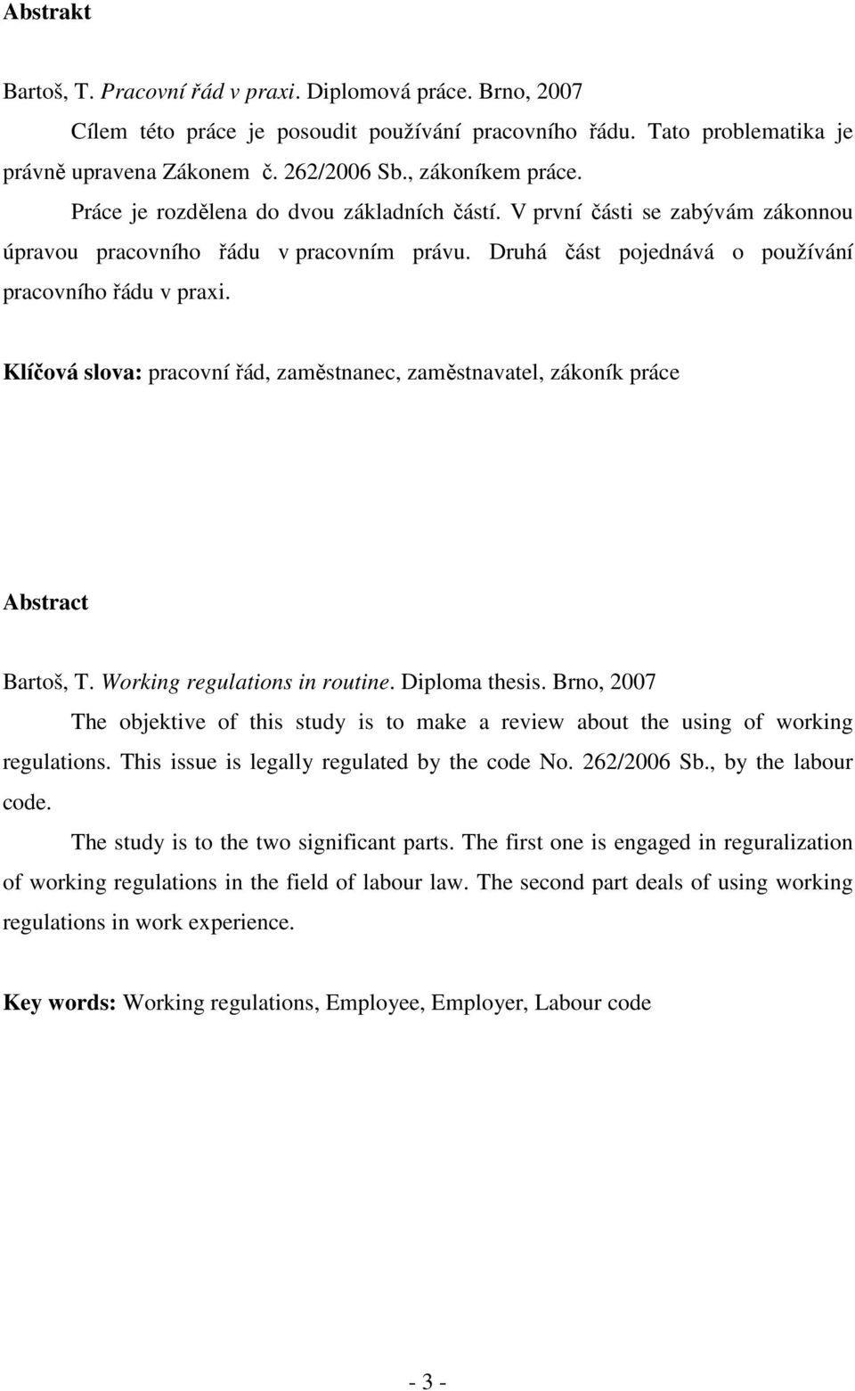 Klíčová slova: pracovní řád, zaměstnanec, zaměstnavatel, zákoník práce Abstract Bartoš, T. Working regulations in routine. Diploma thesis.