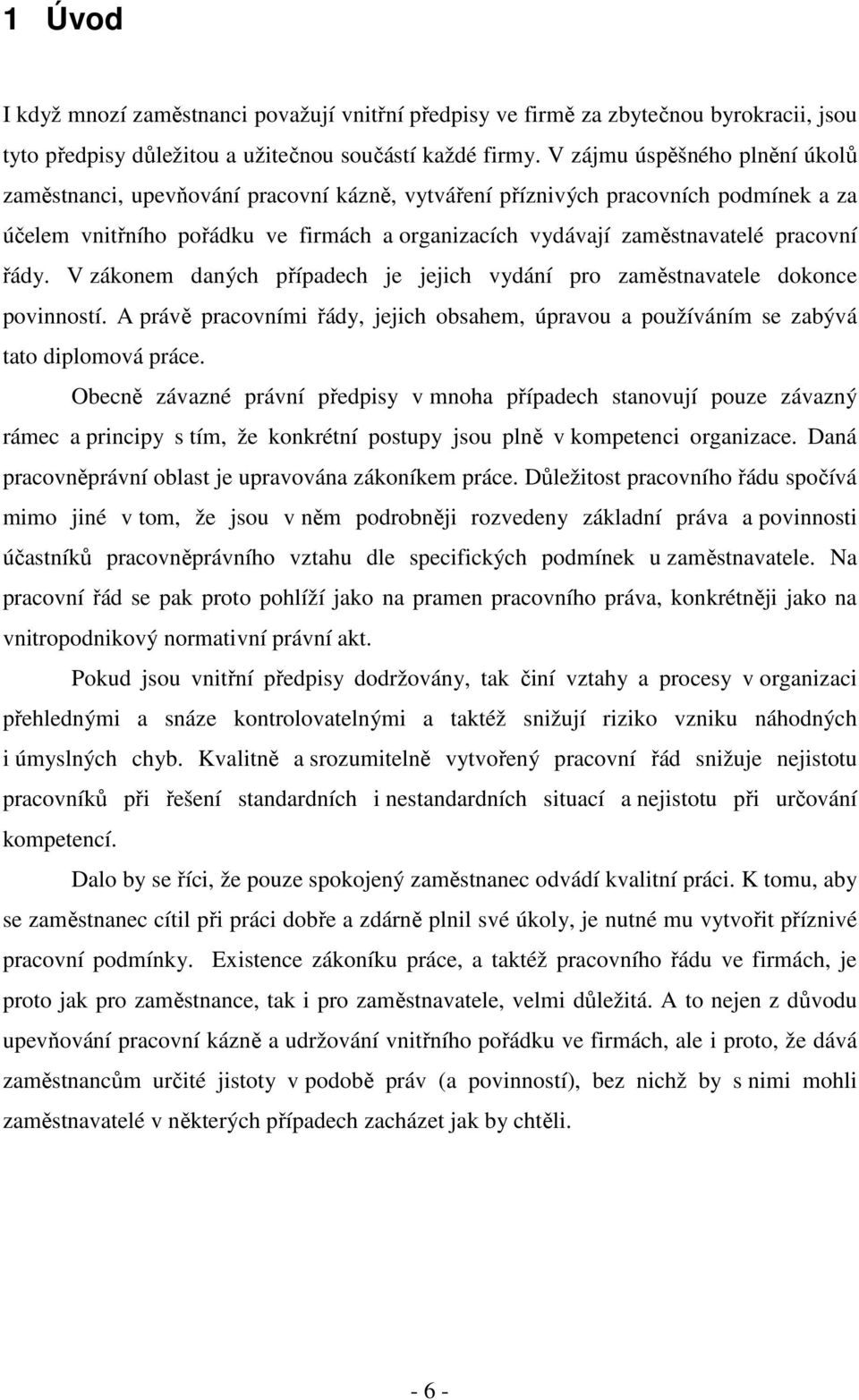 pracovní řády. V zákonem daných případech je jejich vydání pro zaměstnavatele dokonce povinností. A právě pracovními řády, jejich obsahem, úpravou a používáním se zabývá tato diplomová práce.
