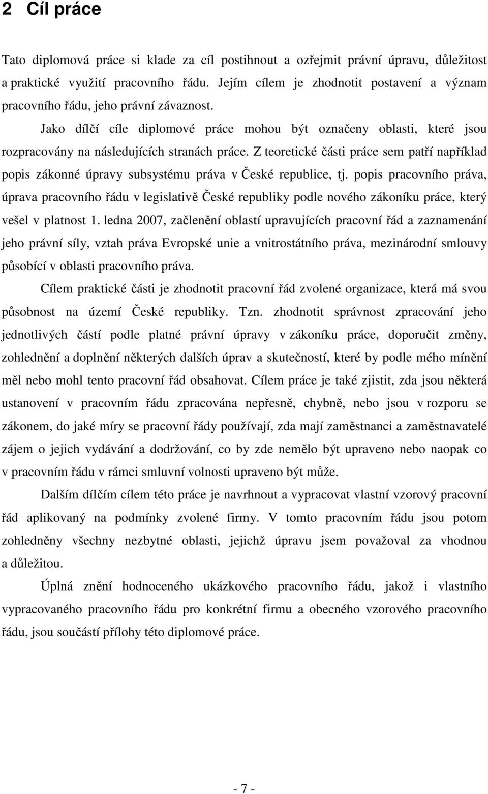 Z teoretické části práce sem patří například popis zákonné úpravy subsystému práva v České republice, tj.