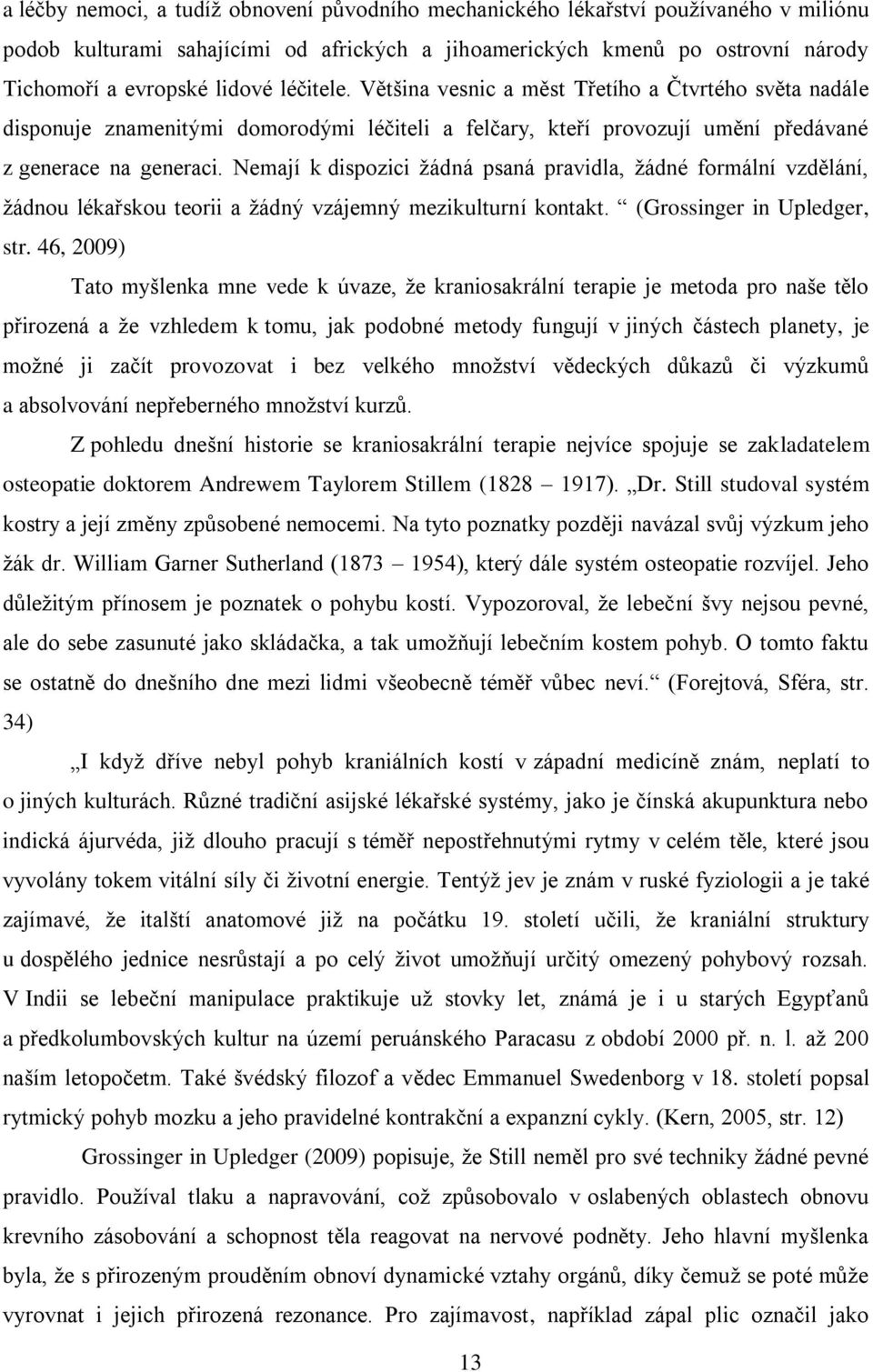 Nemají k dispozici žádná psaná pravidla, žádné formální vzdělání, žádnou lékařskou teorii a žádný vzájemný mezikulturní kontakt. (Grossinger in Upledger, str.