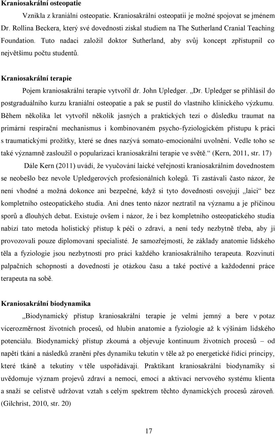 Kraniosakrální terapie Pojem kraniosakrální terapie vytvořil dr. John Upledger. Dr. Upledger se přihlásil do postgraduálního kurzu kraniální osteopatie a pak se pustil do vlastního klinického výzkumu.