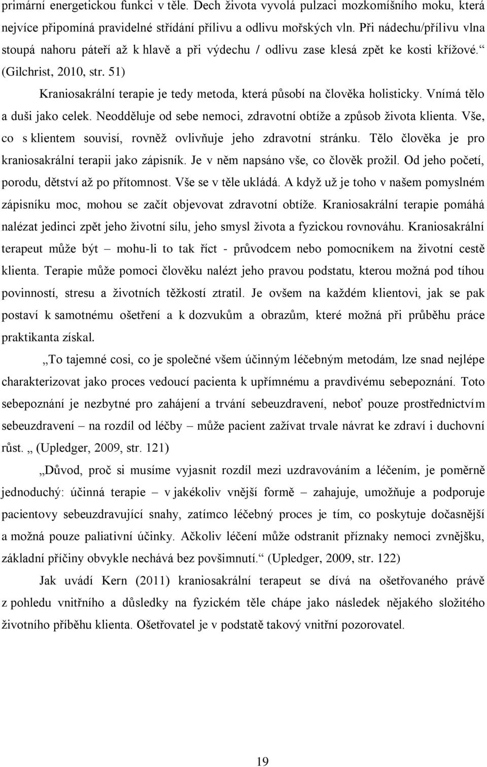 51) Kraniosakrální terapie je tedy metoda, která působí na člověka holisticky. Vnímá tělo a duši jako celek. Neodděluje od sebe nemoci, zdravotní obtíže a způsob života klienta.