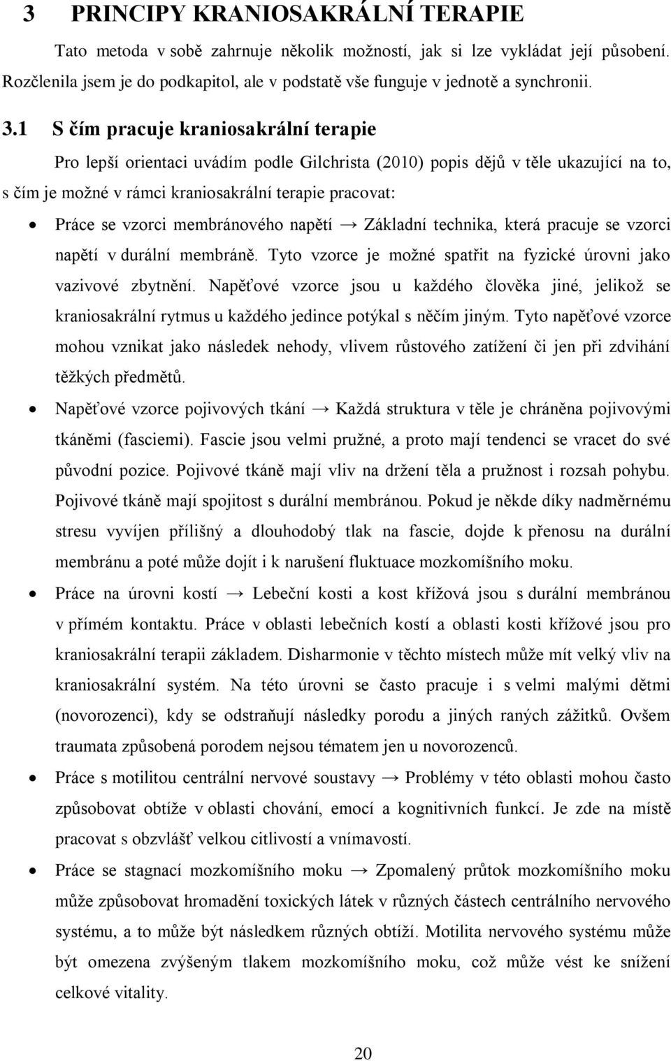membránového napětí Základní technika, která pracuje se vzorci napětí v durální membráně. Tyto vzorce je možné spatřit na fyzické úrovni jako vazivové zbytnění.