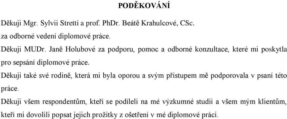 Děkuji také své rodině, která mi byla oporou a svým přístupem mě podporovala v psaní této práce.