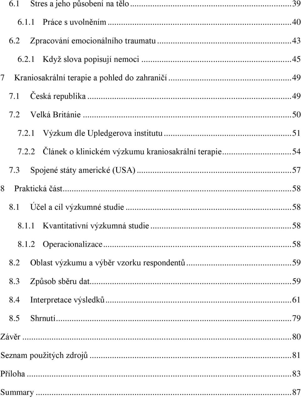 .. 54 7.3 Spojené státy americké (USA)... 57 8 Praktická část... 58 8.1 Účel a cíl výzkumné studie... 58 8.1.1 Kvantitativní výzkumná studie... 58 8.1.2 Operacionalizace... 58 8.2 Oblast výzkumu a výběr vzorku respondentů.