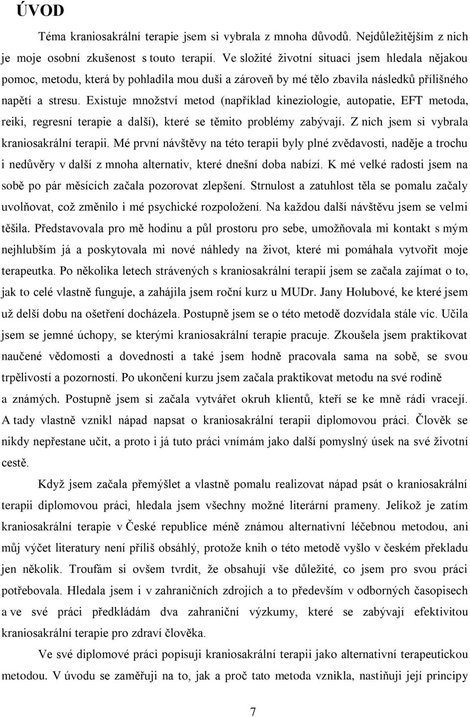 Existuje množství metod (například kineziologie, autopatie, EFT metoda, reiki, regresní terapie a další), které se těmito problémy zabývají. Z nich jsem si vybrala kraniosakrální terapii.