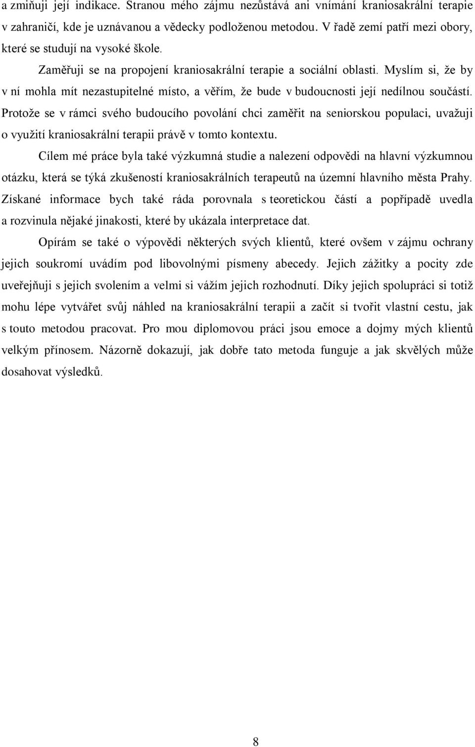 Myslím si, že by v ní mohla mít nezastupitelné místo, a věřím, že bude v budoucnosti její nedílnou součástí.