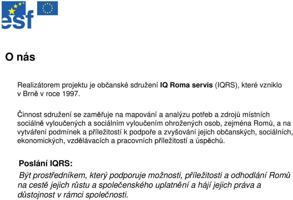 a na vytváření podmínek a příležitostí k podpoře a zvyšování jejich občanských, sociálních, ekonomických, vzdělávacích a pracovních příležitostí a