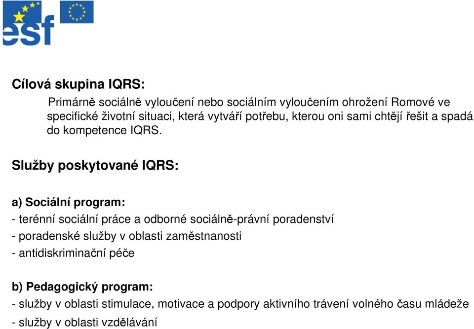 Služby poskytované IQRS: a) Sociální program: - terénní sociální práce a odborné sociálně-právní poradenství - poradenské služby v