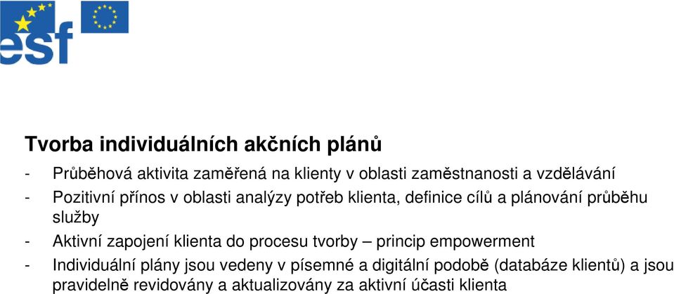 - Aktivní zapojení klienta do procesu tvorby princip empowerment - Individuální plány jsou vedeny v
