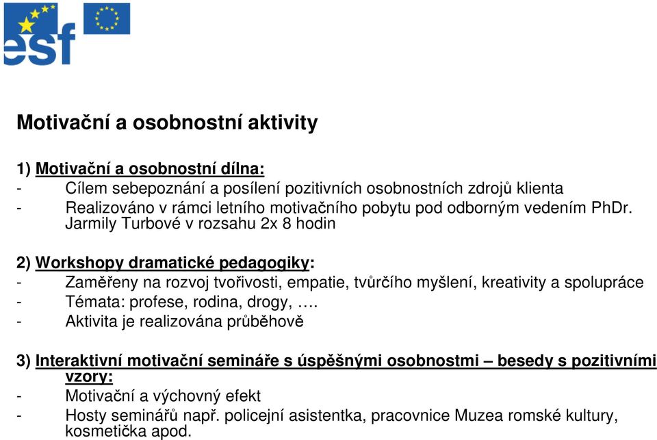 Jarmily Turbové v rozsahu 2x 8 hodin 2) Workshopy dramatické pedagogiky: - Zaměřeny na rozvoj tvořivosti, empatie, tvůrčího myšlení, kreativity a spolupráce -